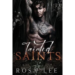 Tainted Saints: A Dark Mafia Fairytale Retelling -- Rosa Lee